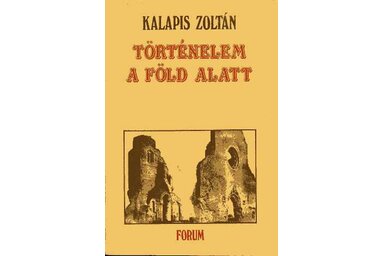 Kalapis Zoltán Történelem a föld alatt című könyve